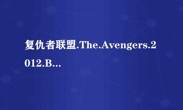 复仇者联盟.The.Avengers.2012.BD-MP4-人人影视原创翻译中英双语字幕V3种子下载地址有么？谢谢