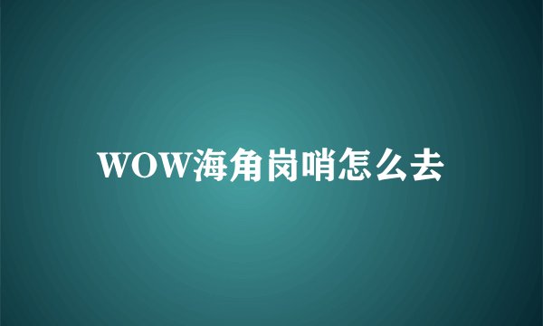 WOW海角岗哨怎么去