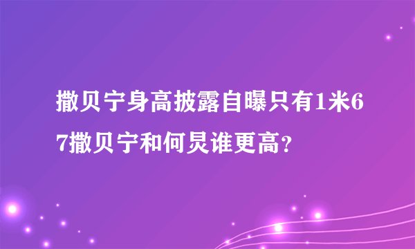撒贝宁身高披露自曝只有1米67撒贝宁和何炅谁更高？