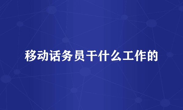 移动话务员干什么工作的