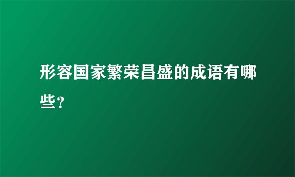 形容国家繁荣昌盛的成语有哪些?