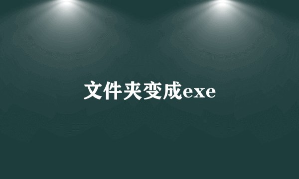 文件夹变成exe