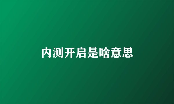 内测开启是啥意思