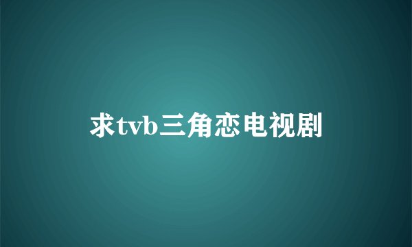 求tvb三角恋电视剧