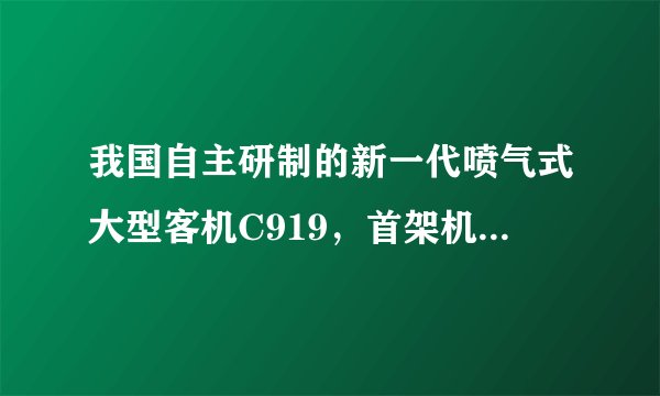我国自主研制的新一代喷气式大型客机C919，首架机首飞是在哪个机场？