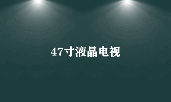 47寸液晶电视