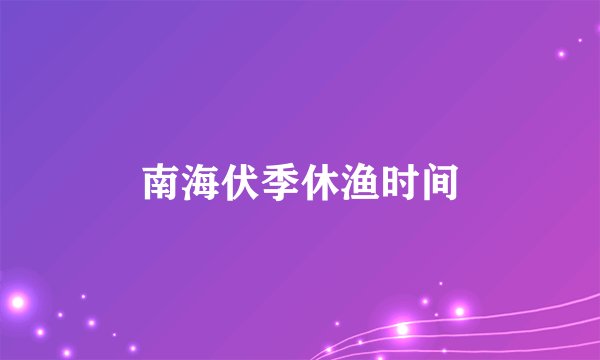 南海伏季休渔时间