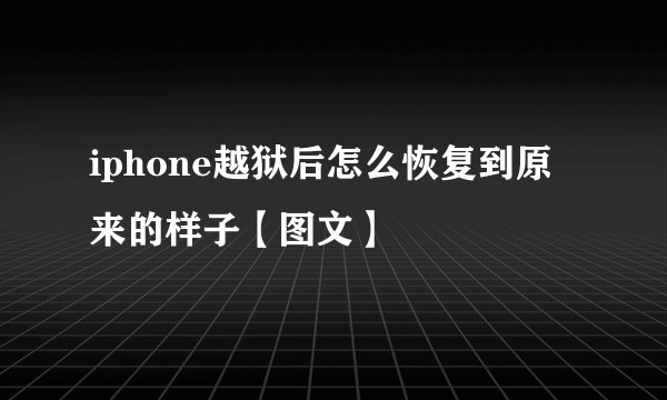 iphone越狱后怎么恢复到原来的样子【图文】