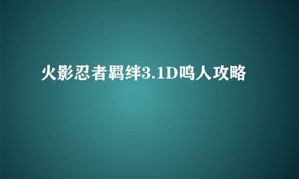火影忍者羁绊3.1D鸣人攻略