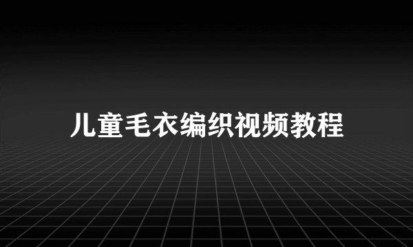 儿童毛衣编织视频教程