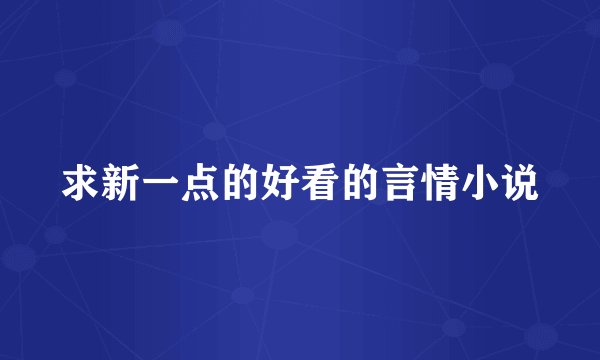 求新一点的好看的言情小说