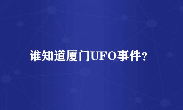 谁知道厦门UFO事件？