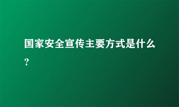 国家安全宣传主要方式是什么？
