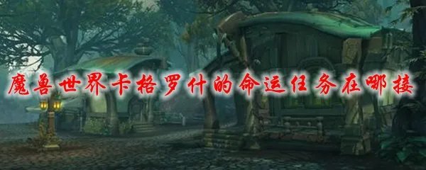魔兽世界卡格罗什的命运任务在哪接