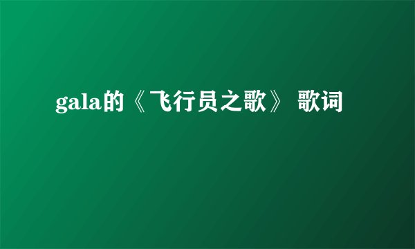 gala的《飞行员之歌》 歌词