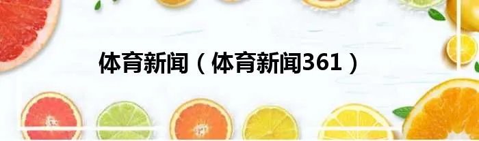 体育新闻(体育新闻361)