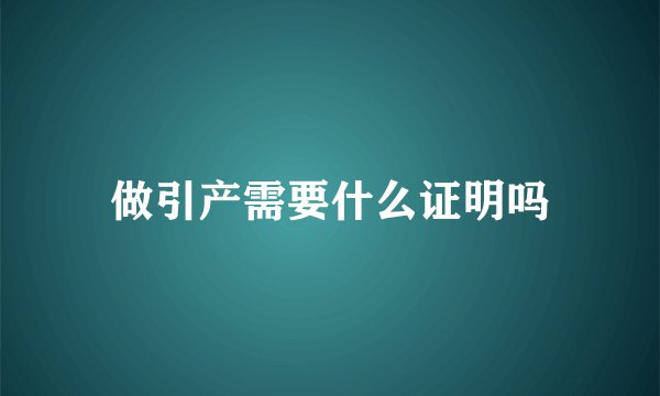 做引产需要什么证明吗