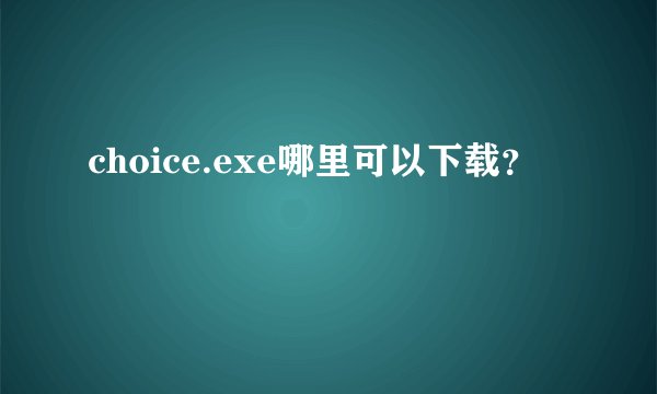 choice.exe哪里可以下载？