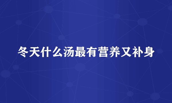 冬天什么汤最有营养又补身