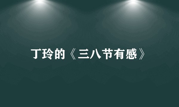 丁玲的《三八节有感》