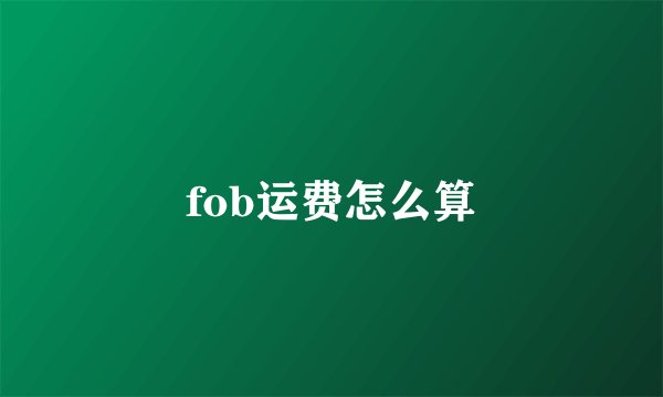 fob运费怎么算