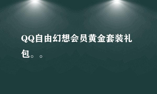QQ自由幻想会员黄金套装礼包。。