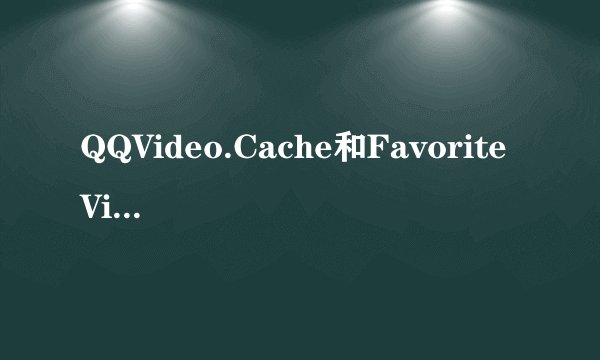 QQVideo.Cache和Favorite Video中文意思是什么
