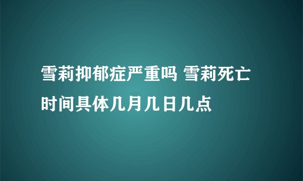 雪莉抑郁症严重吗 雪莉死亡时间具体几月几日几点