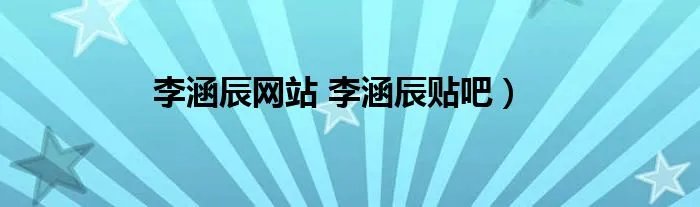 李涵辰网站 李涵辰贴吧）