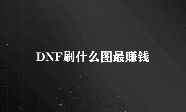DNF刷什么图最赚钱