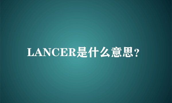 LANCER是什么意思？
