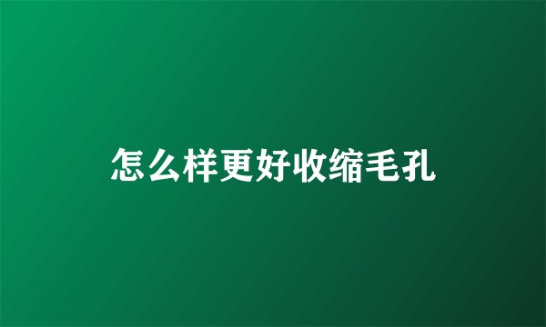 怎么样更好收缩毛孔