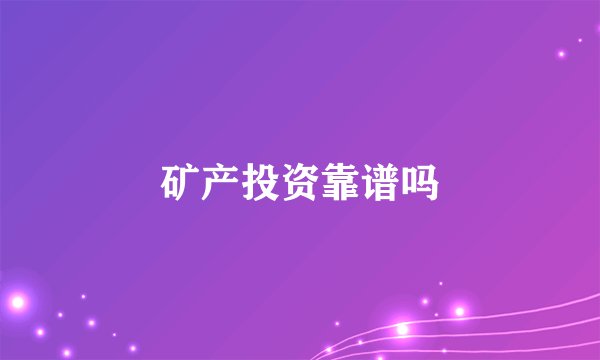 矿产投资靠谱吗