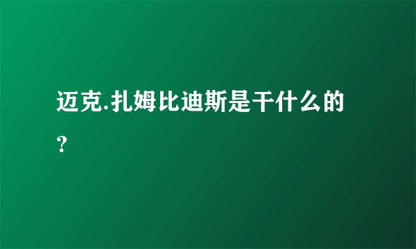 迈克.扎姆比迪斯是干什么的?