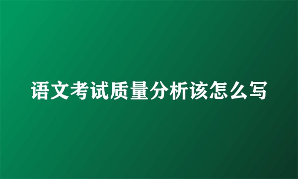 语文考试质量分析该怎么写