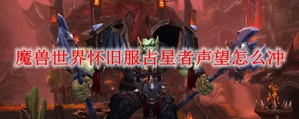 魔兽世界怀旧服占星者声望怎么冲