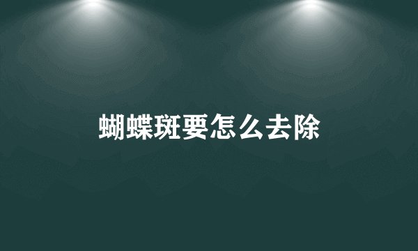 蝴蝶斑要怎么去除