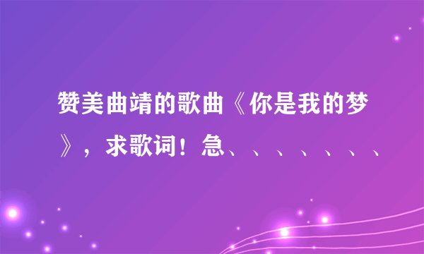 赞美曲靖的歌曲《你是我的梦》，求歌词！急、、、、、、、