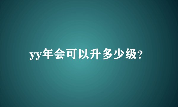 yy年会可以升多少级？