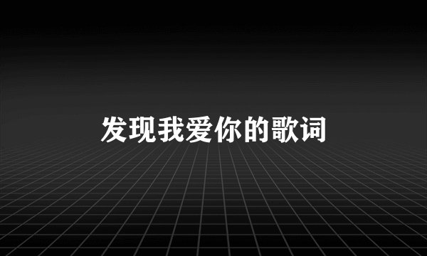 发现我爱你的歌词