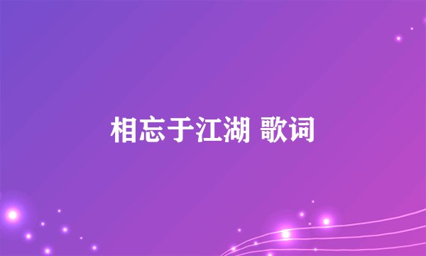 相忘于江湖 歌词