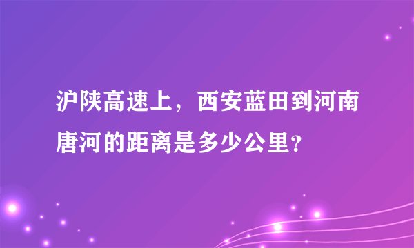 沪陕高速上，西安蓝田到河南唐河的距离是多少公里？