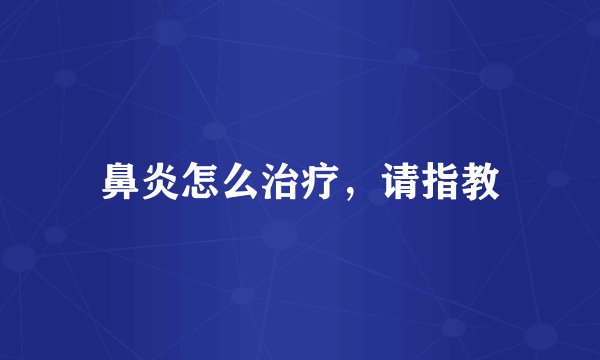 鼻炎怎么治疗，请指教