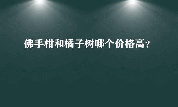 佛手柑和橘子树哪个价格高?