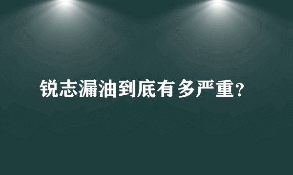 锐志漏油到底有多严重？