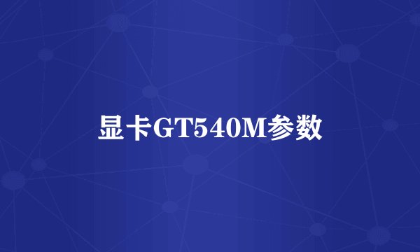 显卡GT540M参数