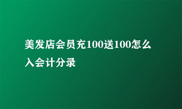 美发店会员充100送100怎么入会计分录