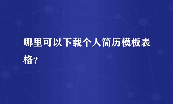 哪里可以下载个人简历模板表格？