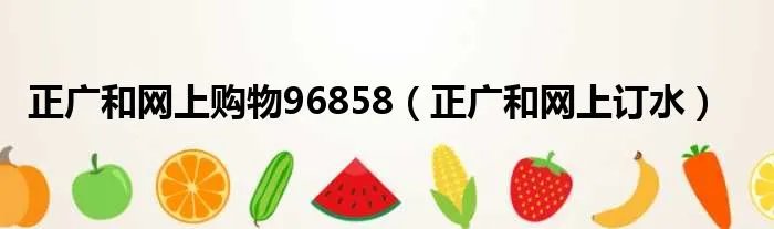 正广和网上购物96858（正广和网上订水）
