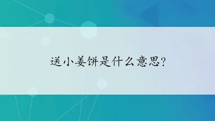 送小姜饼是什么意思？